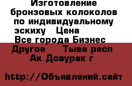 Изготовление бронзовых колоколов по индивидуальному эскиху › Цена ­ 1 000 - Все города Бизнес » Другое   . Тыва респ.,Ак-Довурак г.